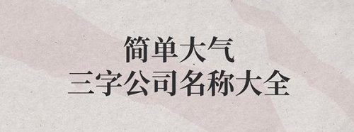 简单大气三个字公司名字 简单大气三个字公司名字大全