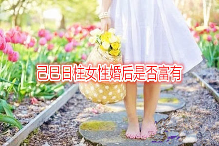 己巳日柱女性婚后是否富有